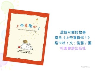 這個可愛的故事 摘自《上帝喜歡你！》 路卡杜／文；施雅／圖 校園書房出版社 ©CEF Press 