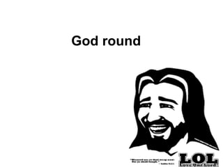God round   