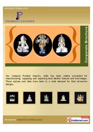 Our company Prabhat Exports, India has been widely acclaimed for
manufacturing, supplying and exporting best Marble Statues and God Images.
These statues and idols have been in a wide demand for their attractive
designs.
 