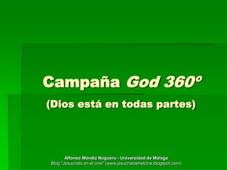 Campaña God 360º(Dios está en todas partes) Alfonso Méndiz Noguero - Universidad de Málaga Blog "Jesucristo en el cine" (www.jesucristoenelcine.blogspot.com) 