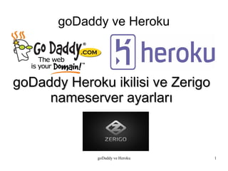 goDaddy ve Heroku



goDaddy Heroku ikilisi ve Zerigo
     nameserver ayarları



             goDaddy ve Heroku     1
 