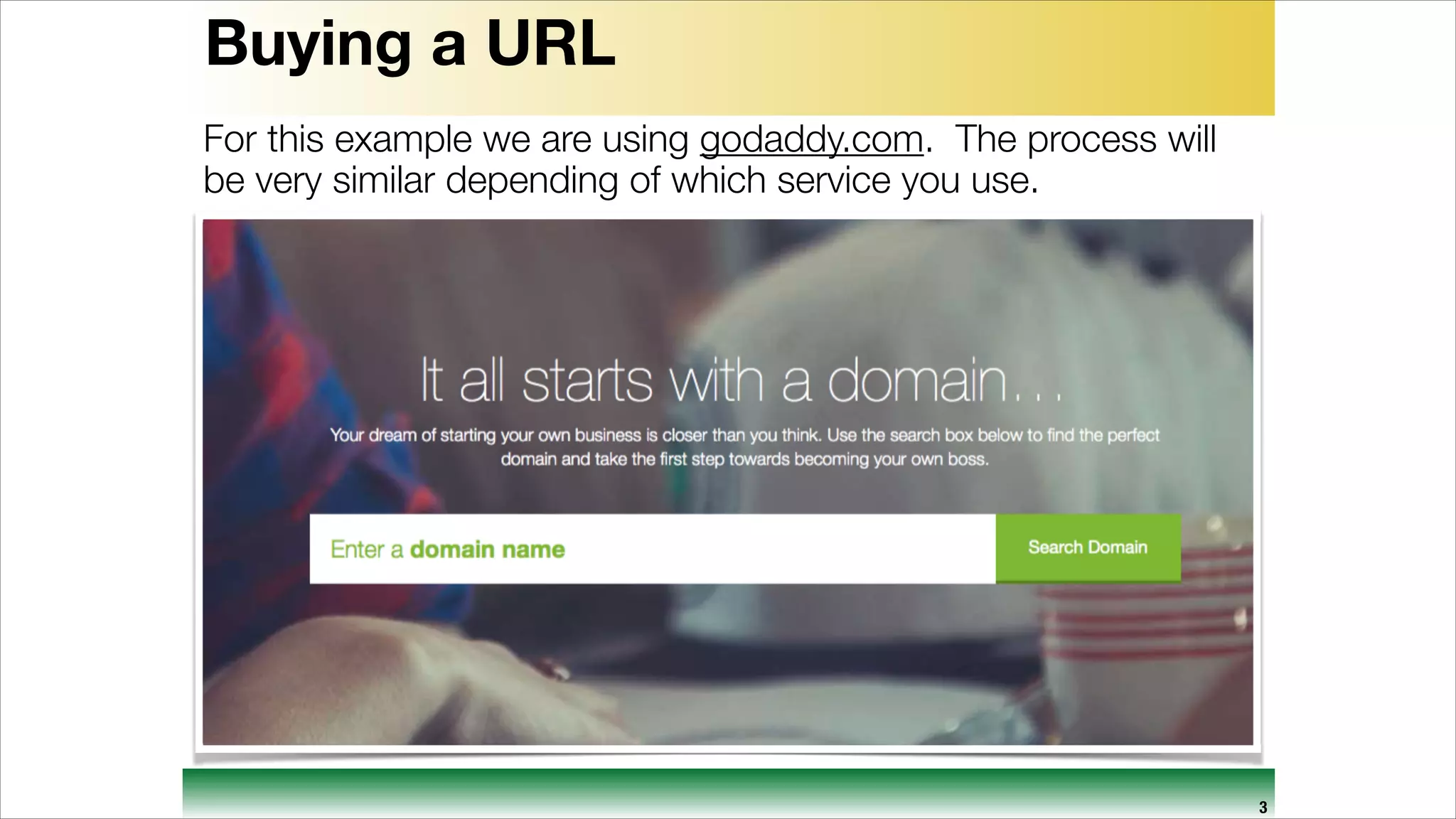 Buying a URL
For this example we are using godaddy.com. The process will
be very similar depending of which service you use.

3

 
