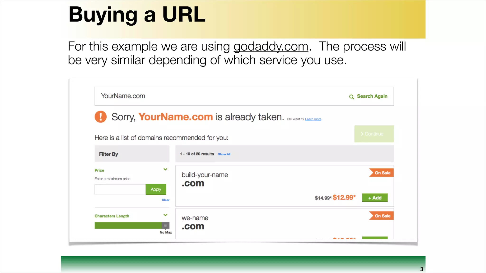 Buying a URL
For this example we are using godaddy.com. The process will
be very similar depending of which service you use.

3

 