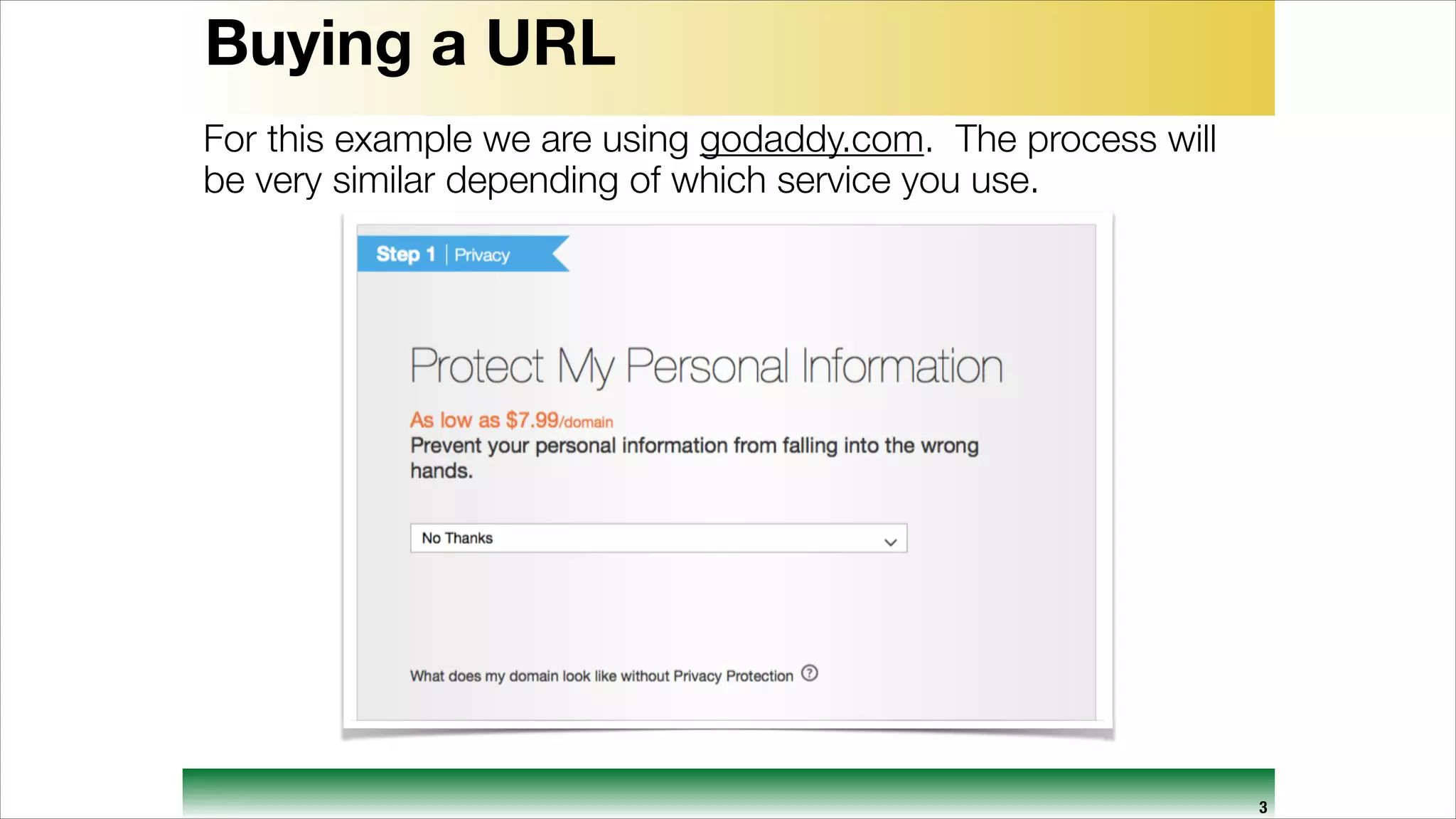 Buying a URL
For this example we are using godaddy.com. The process will
be very similar depending of which service you use.

3

 