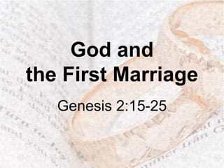 God and
the First Marriage
Genesis 2:15-25
 