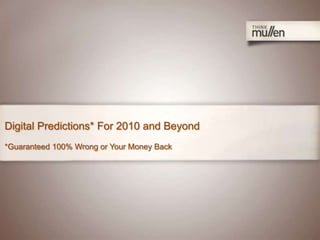 Digital Predictions* For 2010 and Beyond *Guaranteed 100% Wrong or Your Money Back  