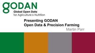 Presenting GODAN
Open Data & Precision Farming
Martin Parr
 