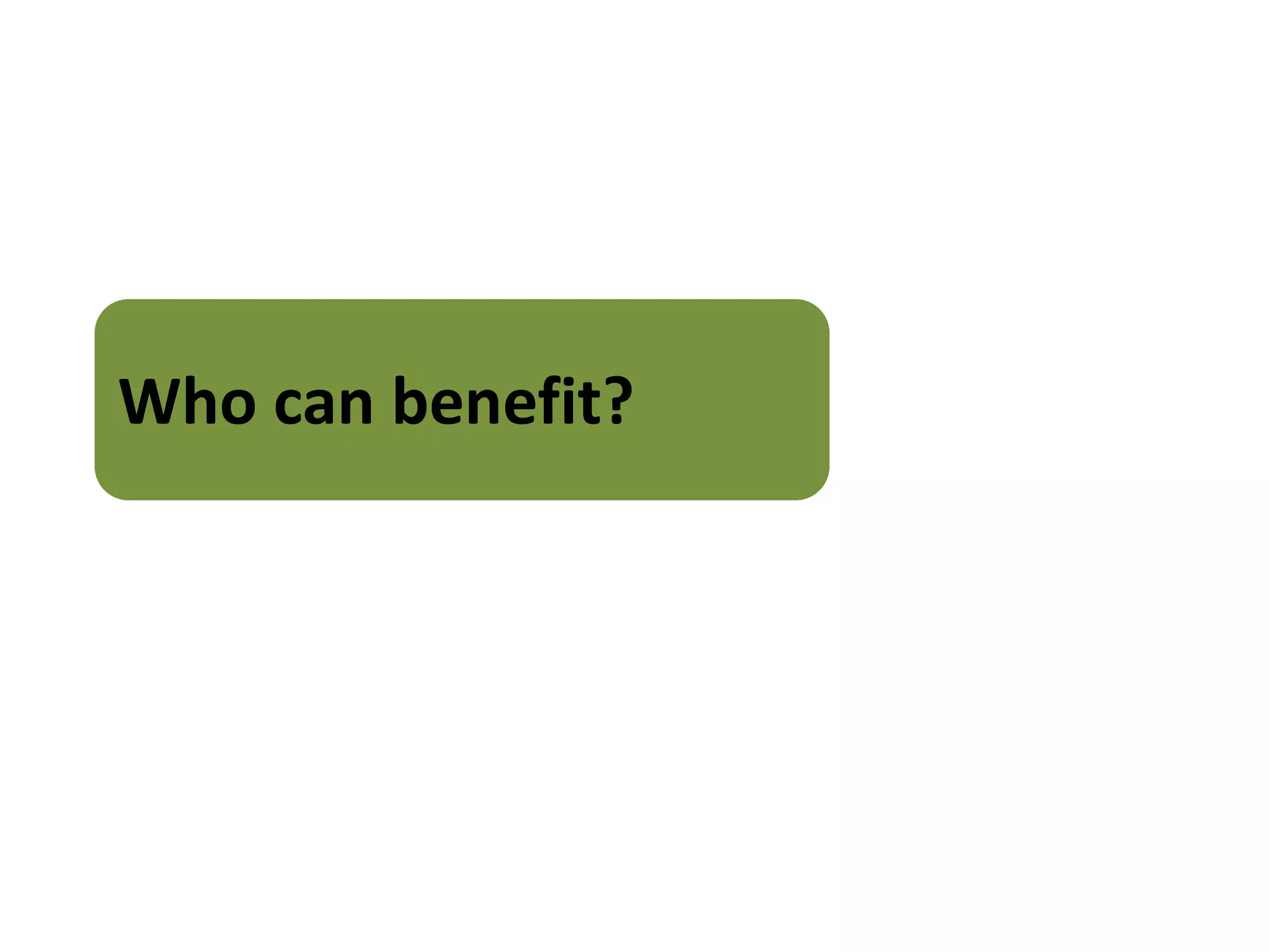 Who can benefit?
 