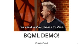 22
BQML DEMO!
 