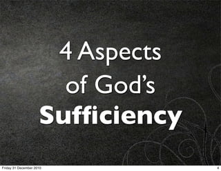 4 Aspects
                       of God’s
                     Sufﬁciency
Friday 31 December 2010           4
 