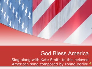 God Bless America Sing along with Kate Smith to this beloved American song composed by Irving Berlin! 