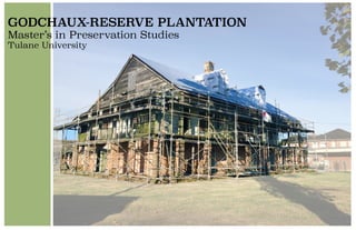 GODCHAUX-RESERVE PLANTATION
Master’s in Preservation Studies
Tulane University
 
