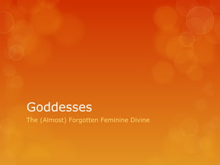 Goddesses
The (Almost) Forgotten Feminine Divine
 