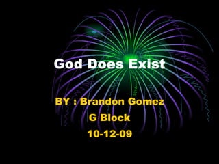 God Does Exist BY : Brandon Gomez G Block 10-12-09 