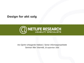 Are Gjertin Urkegjerde Halland / Senior informasjonsarkitekt Seminar Aller Internett , 28 september 2006 Design for økt salg 