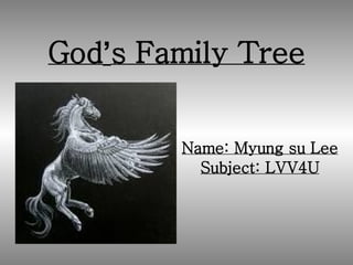 God ’ s Family Tree Name: Myung su Lee Subject: LVV4U 