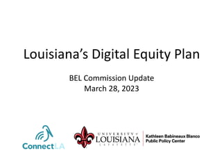 Louisiana’s Digital Equity Plan
BEL Commission Update
March 28, 2023
 