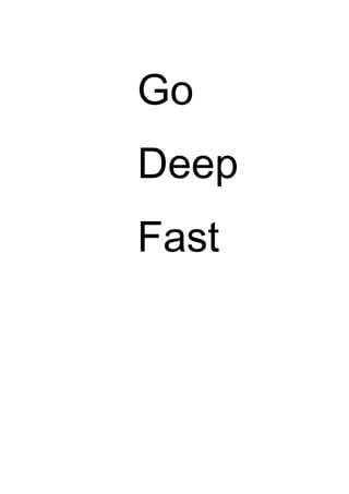Go
Deep
Fast
 