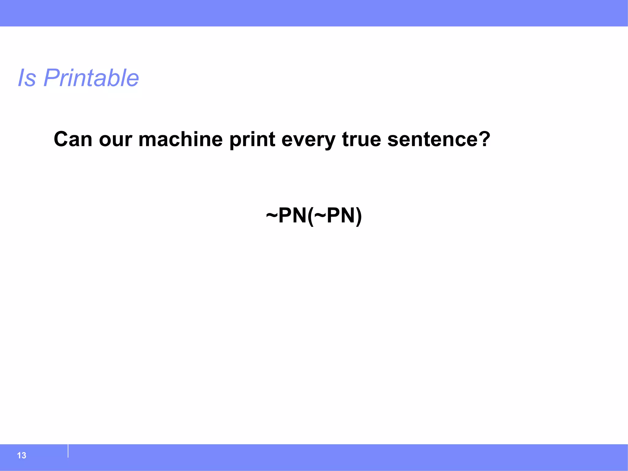 Is Printable Can our machine print every true sentence? ~PN(~PN) 