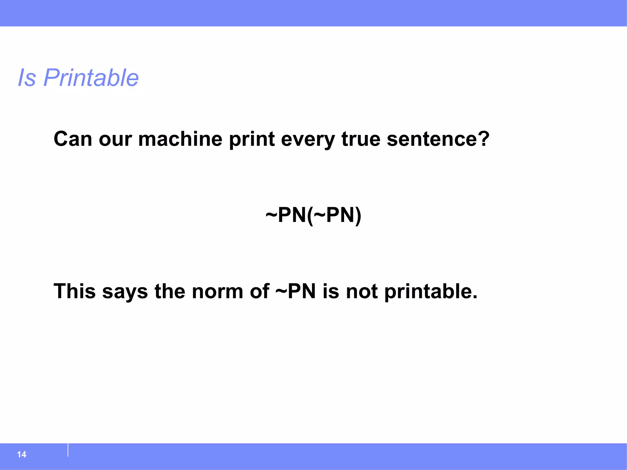 Is Printable Can our machine print every true sentence? ~PN(~PN) This says the norm of ~PN is not printable. 