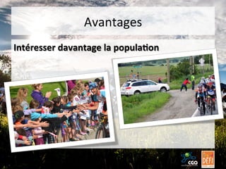 Avantages	
  
Intéresser	
  davantage	
  la	
  popula7on	
  

 