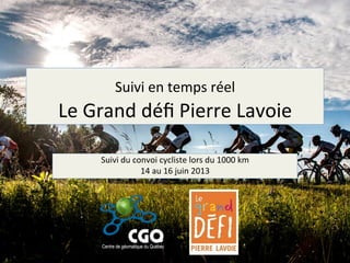 Suivi	
  en	
  temps	
  réel	
  

Le	
  Grand	
  déﬁ	
  Pierre	
  Lavoie	
  
Suivi	
  du	
  convoi	
  cycliste	
  lors	
  du	
  1000	
  km	
  	
  
14	
  au	
  16	
  juin	
  2013	
  

 