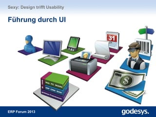 ERP Forum 2013
Sexy: Design trifft Usability
Führung durch UI
 