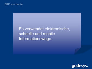 ERP Forum 2013
Es verwendet elektronische,
schnelle und mobile
Informationswege.
 