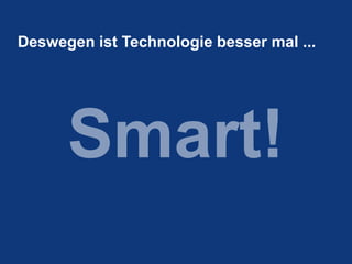 ERP Forum 2013
Deswegen ist Technologie besser mal ...
 