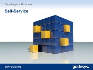 ERP Forum 2013
Simplifyyour Business
Self-Service
 