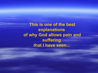 This is one of the best
explanations
of why God allows pain and
suffering
that I have seen...

 