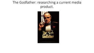 The Godfather: researching a current media
product.
 