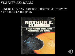 FURTHER EXAMPLES
„NINE BILLION NAMES OF GOD‟ SHORT SCI-FI STORY BY
ARTHUR C. CLARKE (1953)
 
