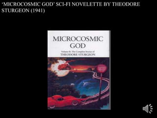 „MICROCOSMIC GOD‟ SCI-FI NOVELETTE BY THEODORE
STURGEON (1941)
 