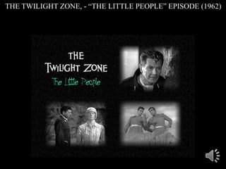 THE TWILIGHT ZONE, - “THE LITTLE PEOPLE” EPISODE (1962)
 