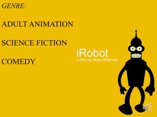 GENRE:
ADULT ANIMATION
SCIENCE FICTION
COMEDY
 