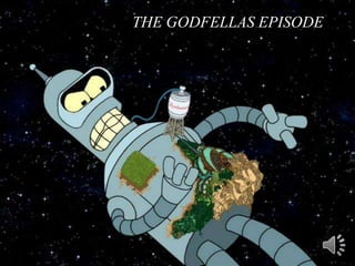 THE GODFELLAS EPISODE
 