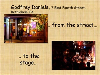 … . from the street… .. to the stage… Godfrey Daniels,  7 East Fourth Street, Bethlehem, PA 