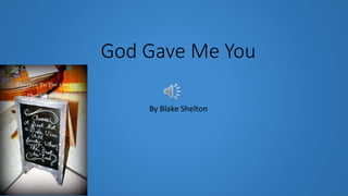 God Gave Me You
By Blake Shelton
 