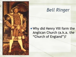 Bell RingerWhy did Henry VIII form the Anglican Church (a.k.a. the “Church of England”)?