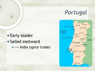 PortugalEarly leaderSailed eastward--> India (spice trade)