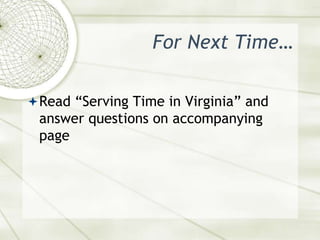 For Next Time…Read “Serving Time in Virginia” and answer questions on accompanying page