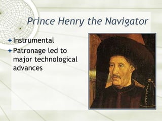 Prince Henry the NavigatorInstrumental Patronage led to major technological advances