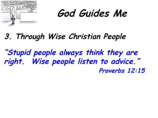 God Guides Me 3. Through Wise Christian People “ Stupid people always think they are right.  Wise people listen to advice.” Proverbs 12:15 