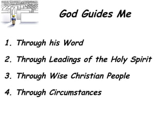 God Guides Me 4. Through Circumstances 3. Through Wise Christian People 2. Through Leadings of the Holy Spirit 1. Through his Word 