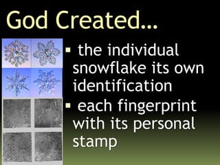 God Created…
 the individual
snowflake its own
identification
 each fingerprint
with its personal
stamp
 