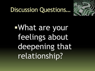Discussion Questions…
What are your
feelings about
deepening that
relationship?
 