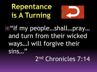 “If my people…shall…pray…
and turn from their wicked
ways…I will forgive their
sins…”
2nd Chronicles 7:14
 