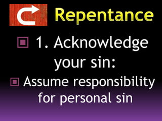  1. Acknowledge
your sin:
 Assume responsibility
for personal sin
 