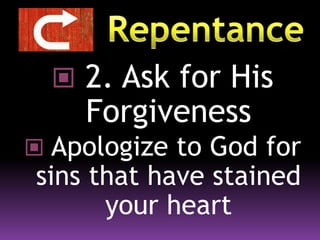  2. Ask for His
Forgiveness
 Apologize to God for
sins that have stained
your heart
 